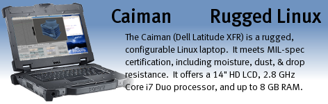 The Caiman (Dell Latitude XFR) is our most configurable rugged Linux laptop.  The Caiman XFR carries a MIL-STD-810F certification for ruggedness and offers a selection of processor, RAM, hard drive size, optical drive, and more.