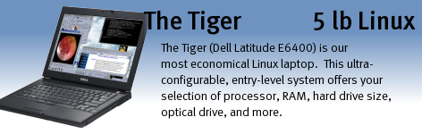 Tiger (Dell Latitude E6400) is our most economical Linux laptop.  This ultra-configurable, entry-level system offers your selection of processor, RAM, hard drive size, optical drive, and more.