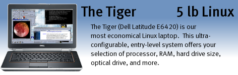 Tiger (Dell Latitude E6420) is our most economical Linux laptop.  This ultra-configurable, entry-level system offers your selection of processor, RAM, hard drive size, optical drive, and more.